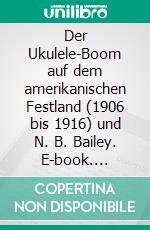 Der Ukulele-Boom auf dem amerikanischen Festland (1906 bis 1916) und N. B. Bailey. E-book. Formato EPUB ebook