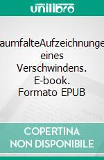 RaumfalteAufzeichnungen eines Verschwindens. E-book. Formato EPUB ebook