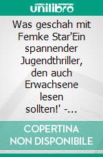 Was geschah mit Femke Star"Ein spannender Jugendthriller, den auch Erwachsene lesen sollten!" - Sebastian Fitzek. E-book. Formato EPUB ebook