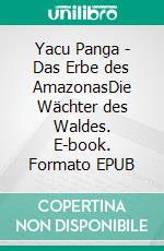 Yacu Panga - Das Erbe des AmazonasDie Wächter des Waldes. E-book. Formato EPUB ebook