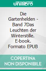 Die Gartenhelden - Band 7Das Leuchten der Winterstille. E-book. Formato EPUB ebook