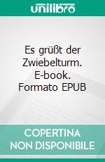 Es grüßt der Zwiebelturm. E-book. Formato EPUB ebook