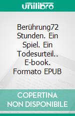 Berührung72 Stunden. Ein Spiel. Ein Todesurteil.. E-book. Formato EPUB ebook