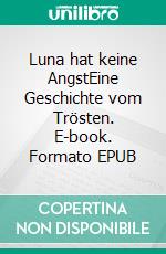 Luna hat keine AngstEine Geschichte vom Trösten. E-book. Formato EPUB ebook