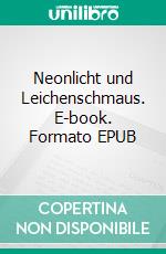 Neonlicht und Leichenschmaus. E-book. Formato EPUB ebook