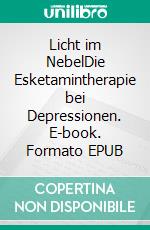 Licht im NebelDie Esketamintherapie bei Depressionen. E-book. Formato EPUB ebook
