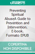 Preventing Spiritual AbuseA Guide to Prevention and Intervention. E-book. Formato EPUB ebook