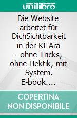 Die Website arbeitet für DichSichtbarkeit in der KI-Ara - ohne Tricks, ohne Hektik, mit System. E-book. Formato EPUB ebook
