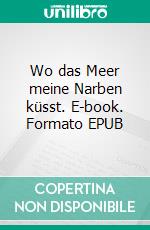 Wo das Meer meine Narben küsst. E-book. Formato EPUB ebook