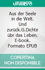 Aus der Seele in die Welt. Und zurück.G.Dichte übr das Leben. E-book. Formato EPUB ebook