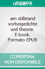 am stillstand vorbeigedichte und theorie. E-book. Formato EPUB ebook