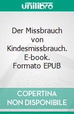 Der Missbrauch von Kindesmissbrauch. E-book. Formato EPUB ebook