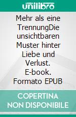 Mehr als eine TrennungDie unsichtbaren Muster hinter Liebe und Verlust. E-book. Formato EPUB ebook