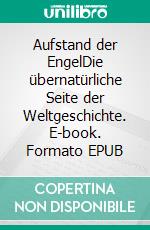 Aufstand der EngelDie übernatürliche Seite der Weltgeschichte. E-book. Formato EPUB ebook
