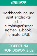 HochbegabungEine spät entdeckte Liebe - autobiografischer Roman. E-book. Formato EPUB ebook