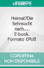 Heimat?Die Sehnsucht nach.... E-book. Formato EPUB ebook
