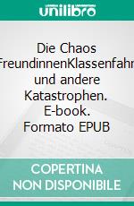 Die Chaos FreundinnenKlassenfahrt und andere Katastrophen. E-book. Formato EPUB ebook