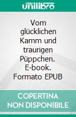 Vom glücklichen Kamm und traurigen Püppchen. E-book. Formato EPUB ebook