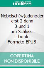 Nebelsch(w)adenoder erst 2 dann 3 und 1 am Schluss. E-book. Formato EPUB ebook