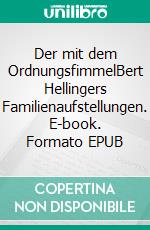 Der mit dem OrdnungsfimmelBert Hellingers Familienaufstellungen. E-book. Formato EPUB ebook