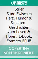 Stiller SturmZwischen Herz, Humor & Schatten - Geschichten zum Lesen & Hören. E-book. Formato EPUB ebook