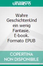 Wahre GeschichtenUnd ein wenig Fantasie. E-book. Formato EPUB ebook
