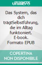 Das System, das dich trägtSelbstführung, die im Alltag funktioniert. E-book. Formato EPUB ebook