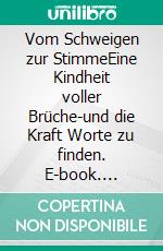 Vom Schweigen zur StimmeEine Kindheit voller Brüche-und die Kraft Worte zu finden. E-book. Formato EPUB ebook
