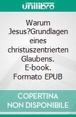 Warum Jesus?Grundlagen eines christuszentrierten Glaubens. E-book. Formato EPUB ebook