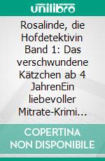 Rosalinde, die Hofdetektivin Band 1: Das verschwundene Kätzchen ab 4 JahrenEin liebevoller Mitrate-Krimi zum Vorlesen für Spürnasen ab 4 Jahren. E-book. Formato EPUB ebook