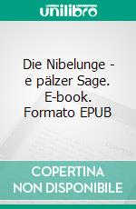 Die Nibelunge - e pälzer Sage. E-book. Formato EPUB ebook