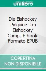 Die Eishockey Pinguine: Im Eishockey Camp. E-book. Formato EPUB ebook