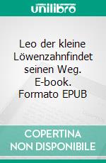 Leo der kleine Löwenzahnfindet seinen Weg. E-book. Formato EPUB ebook