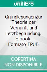 GrundlegungenZur Theorie der Vernunft und Letztbegründung. E-book. Formato EPUB ebook