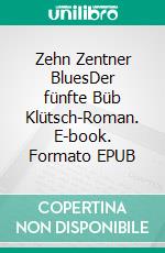Zehn Zentner BluesDer fünfte Büb Klütsch-Roman. E-book. Formato EPUB ebook
