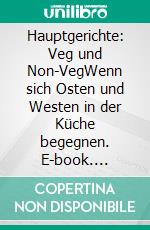 Hauptgerichte: Veg und Non-VegWenn sich Osten und Westen in der Küche begegnen. E-book. Formato EPUB ebook