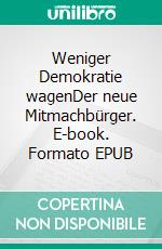 Weniger Demokratie wagenDer neue Mitmachbürger. E-book. Formato EPUB ebook