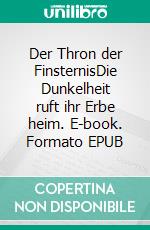 Der Thron der FinsternisDie Dunkelheit ruft ihr Erbe heim. E-book. Formato EPUB ebook