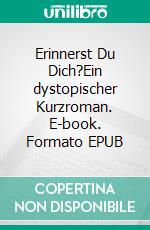 Erinnerst Du Dich?Ein dystopischer Kurzroman. E-book. Formato EPUB ebook