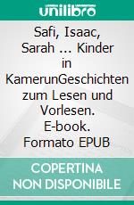 Safi, Isaac, Sarah ... Kinder in KamerunGeschichten zum Lesen und Vorlesen. E-book. Formato EPUB ebook