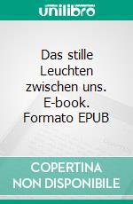Das stille Leuchten zwischen uns. E-book. Formato EPUB ebook