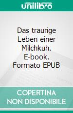 Das traurige Leben einer Milchkuh. E-book. Formato EPUB ebook