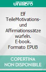 Elf TeileMotivations- und Affirmationssätze würfeln. E-book. Formato EPUB ebook