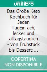 Das Große Keto Kochbuch für Jeden TagEinfach, lecker und alltagstauglich - von Frühstück bis Dessert: ketogene Gerichte mit europäischen Zutaten und klaren Nährwertangaben. E-book. Formato EPUB ebook