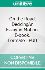 On the Road, DecidingAn Essay in Motion. E-book. Formato EPUB ebook