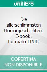 Die allerschlimmsten Horrorgeschichten. E-book. Formato EPUB ebook