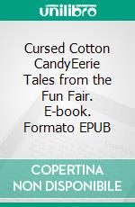 Cursed Cotton CandyEerie Tales from the Fun Fair. E-book. Formato EPUB ebook