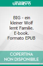 BIG - ein kleiner Wolf lernt Familie. E-book. Formato EPUB ebook