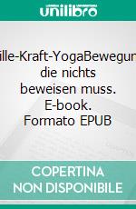 Stille-Kraft-YogaBewegung, die nichts beweisen muss. E-book. Formato EPUB ebook