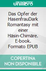 Das Opfer der HasenfrauDark Romantasy mit einer Häsin-Chimäre. E-book. Formato EPUB ebook
